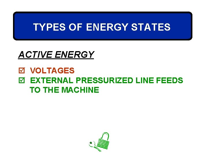 TYPES OF ENERGY STATES ACTIVE ENERGY þ VOLTAGES þ EXTERNAL PRESSURIZED LINE FEEDS TO