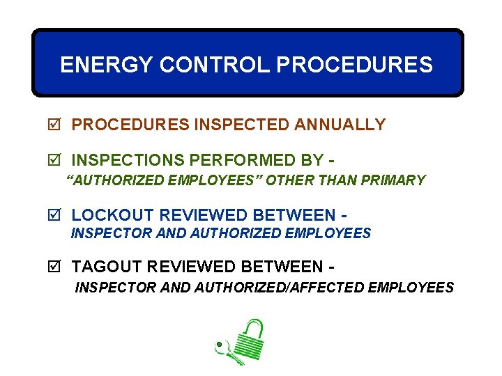 ENERGY CONTROL PROCEDURES þ PROCEDURES INSPECTED ANNUALLY þ INSPECTIONS PERFORMED BY “AUTHORIZED EMPLOYEES” OTHER