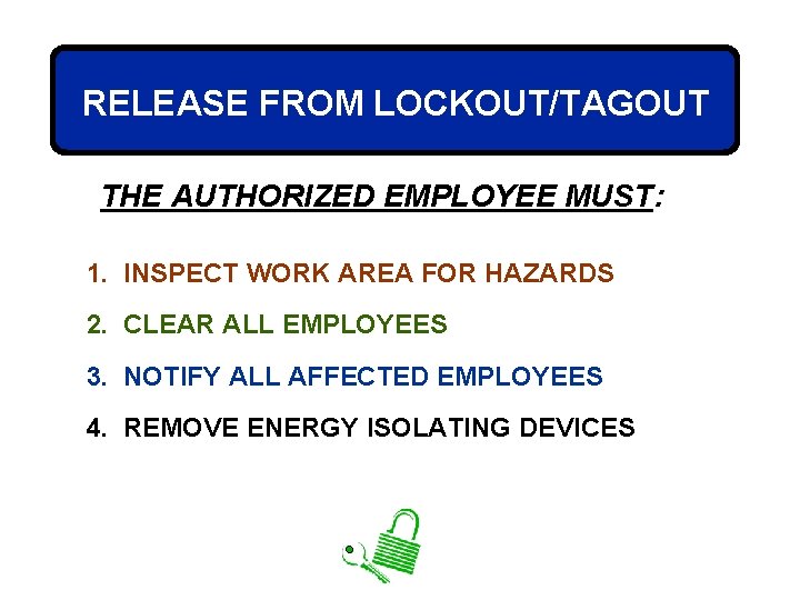 RELEASE FROM LOCKOUT/TAGOUT THE AUTHORIZED EMPLOYEE MUST: 1. INSPECT WORK AREA FOR HAZARDS 2.