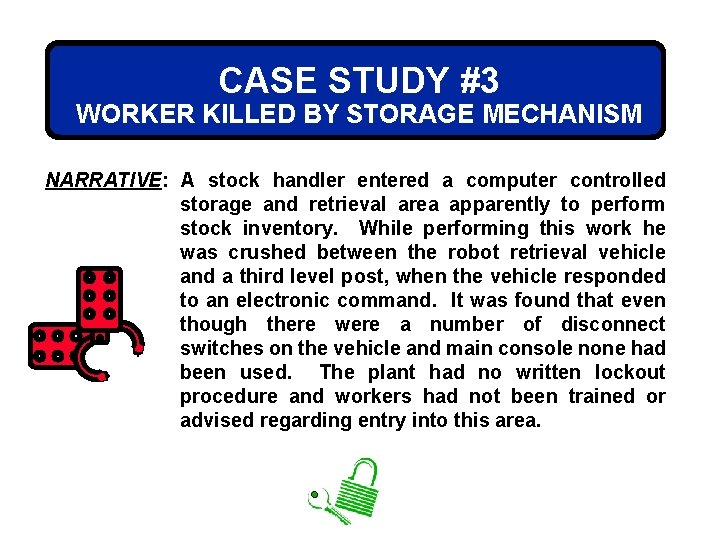 CASE STUDY #3 WORKER KILLED BY STORAGE MECHANISM NARRATIVE: A stock handler entered a