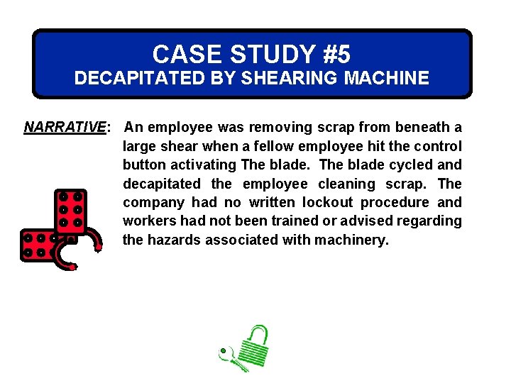 CASE STUDY #5 DECAPITATED BY SHEARING MACHINE NARRATIVE: An employee was removing scrap from