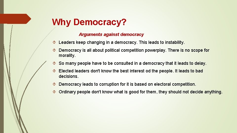 Why Democracy? Arguments against democracy Leaders keep changing in a democracy. This leads to