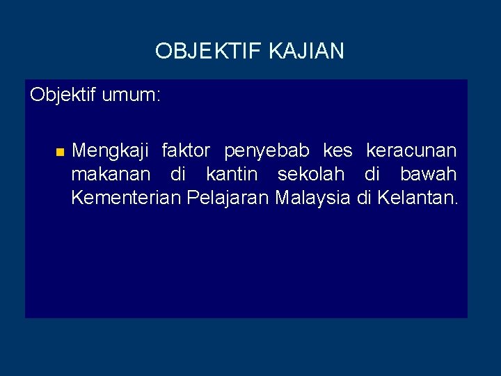 OBJEKTIF KAJIAN Objektif umum: n Mengkaji faktor penyebab kes keracunan makanan di kantin sekolah