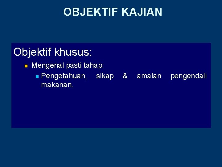 OBJEKTIF KAJIAN Objektif khusus: n Mengenal pasti tahap: n Pengetahuan, sikap & amalan pengendali