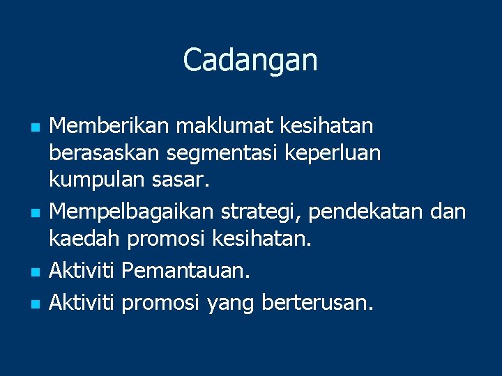 Cadangan n n Memberikan maklumat kesihatan berasaskan segmentasi keperluan kumpulan sasar. Mempelbagaikan strategi, pendekatan