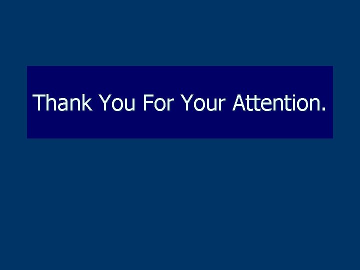 Thank You For Your Attention. 