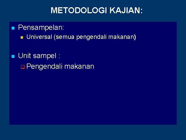 METODOLOGI KAJIAN: n Pensampelan: n n Universal (semua pengendali makanan) Unit sampel : q