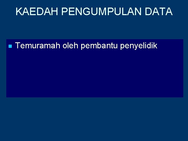 KAEDAH PENGUMPULAN DATA n Temuramah oleh pembantu penyelidik 