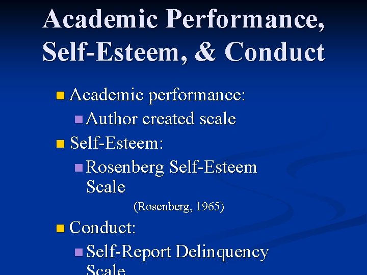 Academic Performance, Self-Esteem, & Conduct n Academic performance: n Author created scale n Self-Esteem: