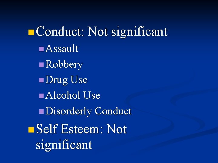 n Conduct: Not significant n Assault n Robbery n Drug Use n Alcohol Use