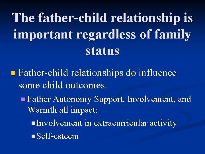 The father-child relationship is important regardless of family status n Father-child relationships do influence