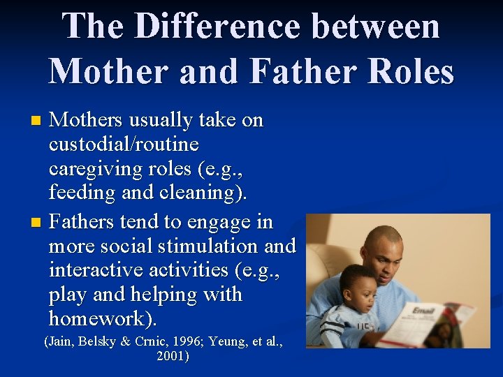 The Difference between Mother and Father Roles Mothers usually take on custodial/routine caregiving roles