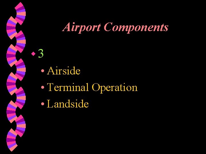 Airport Components w 3 • Airside • Terminal Operation • Landside 