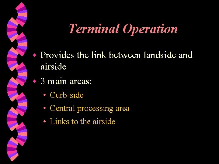 Terminal Operation w Provides the link between landside and airside w 3 main areas: