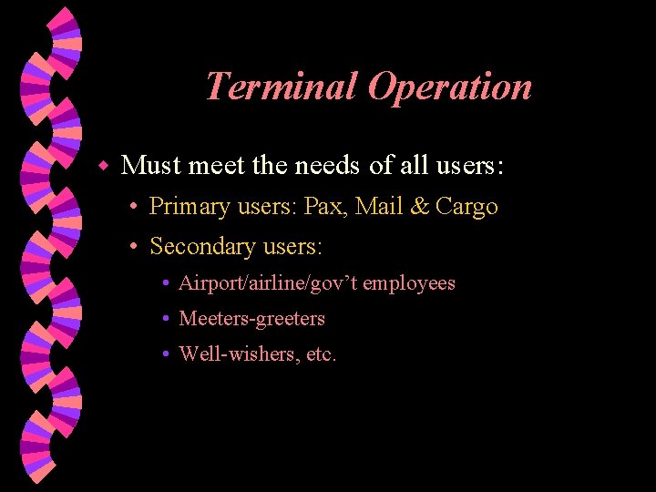 Terminal Operation w Must meet the needs of all users: • Primary users: Pax,