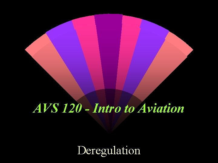 AVS 120 - Intro to Aviation Deregulation 