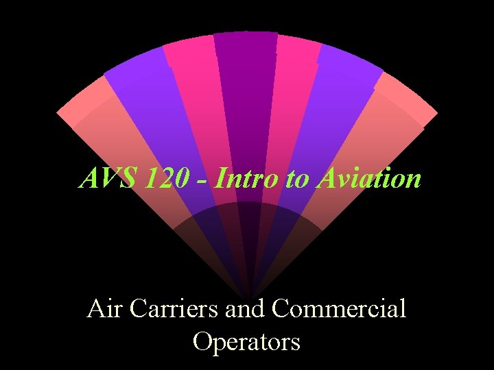 AVS 120 - Intro to Aviation Air Carriers and Commercial Operators 