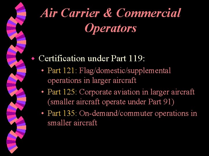Air Carrier & Commercial Operators w Certification under Part 119: • Part 121: Flag/domestic/supplemental