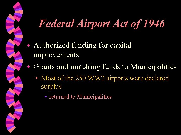 Federal Airport Act of 1946 w Authorized funding for capital improvements w Grants and