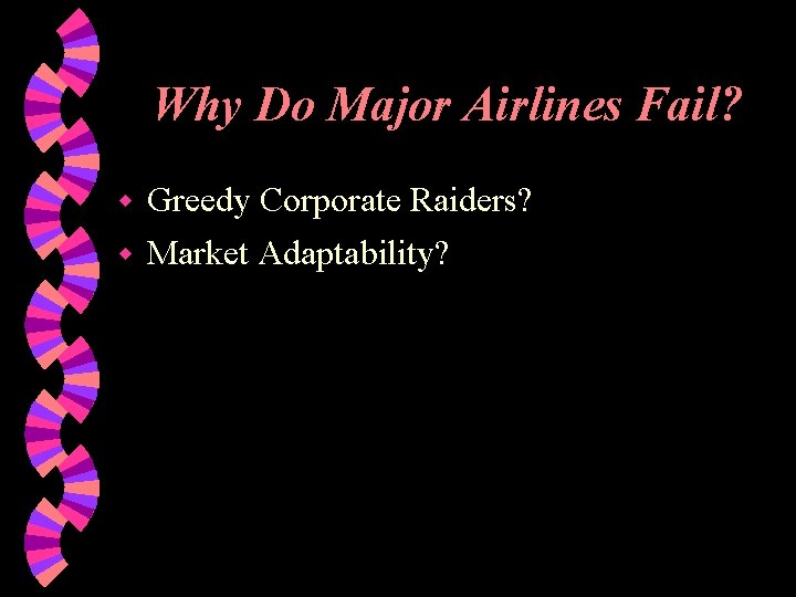 Why Do Major Airlines Fail? w Greedy Corporate Raiders? w Market Adaptability? 