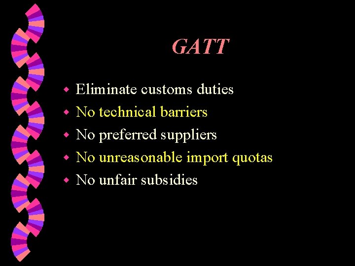 GATT w w w Eliminate customs duties No technical barriers No preferred suppliers No