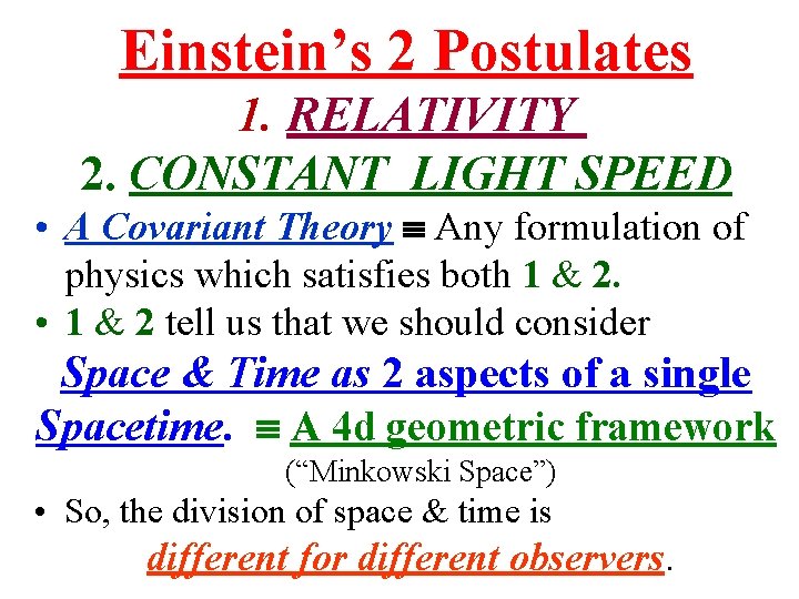 Einstein’s 2 Postulates 1. RELATIVITY 2. CONSTANT LIGHT SPEED • A Covariant Theory Any