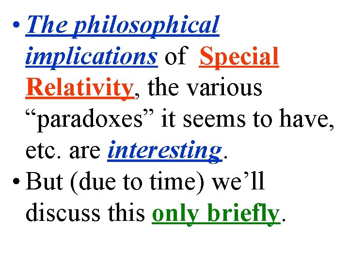  • The philosophical implications of Special Relativity, the various “paradoxes” it seems to