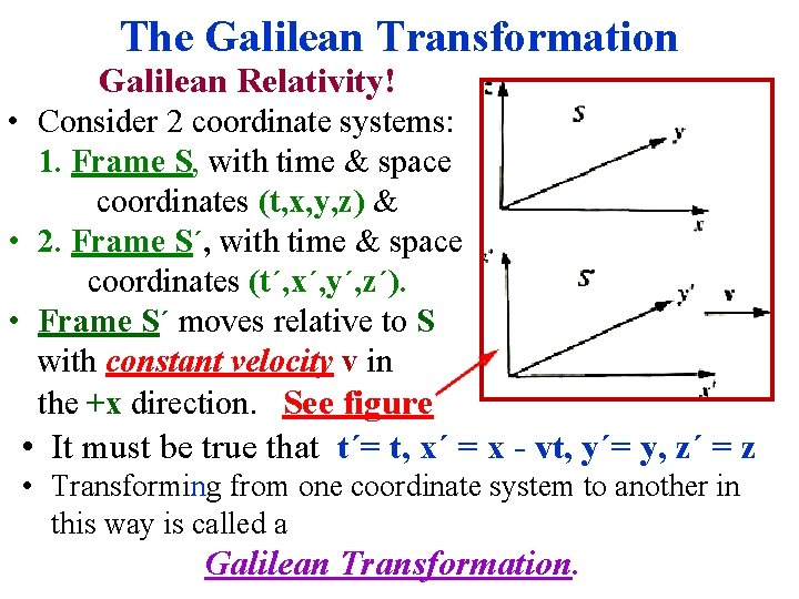 The Galilean Transformation Galilean Relativity! • Consider 2 coordinate systems: 1. Frame S, with