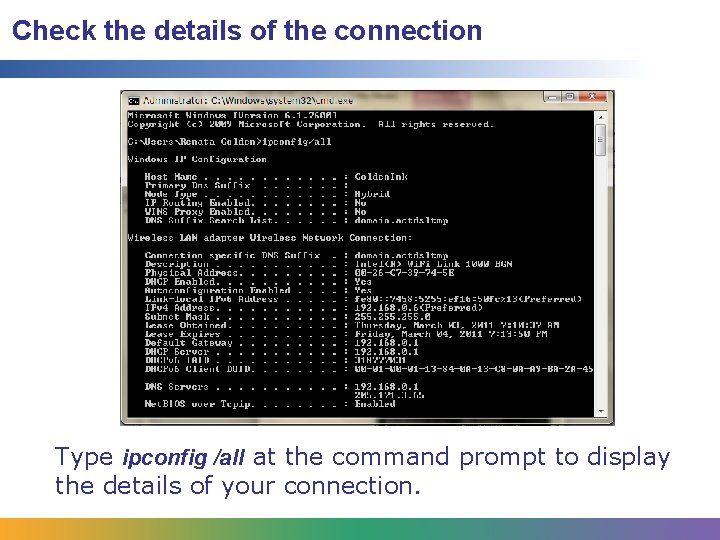 Check the details of the connection Type ipconfig /all at the command prompt to Check the details of the connection Type ipconfig /all at the command prompt to