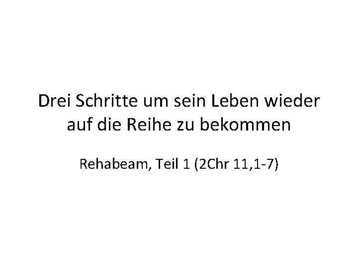 Drei Schritte um sein Leben wieder auf die Reihe zu bekommen Rehabeam, Teil 1