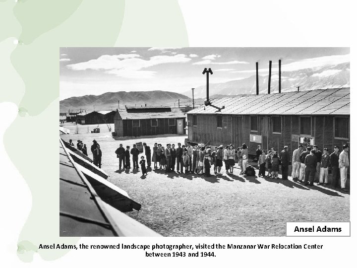 Ansel Adams, the renowned landscape photographer, visited the Manzanar War Relocation Center between 1943