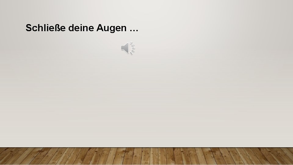 Schließe deine Augen … 