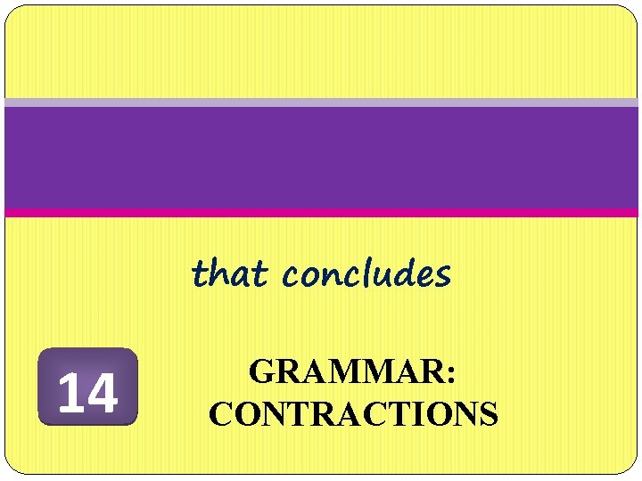 that concludes 14 GRAMMAR: CONTRACTIONS 