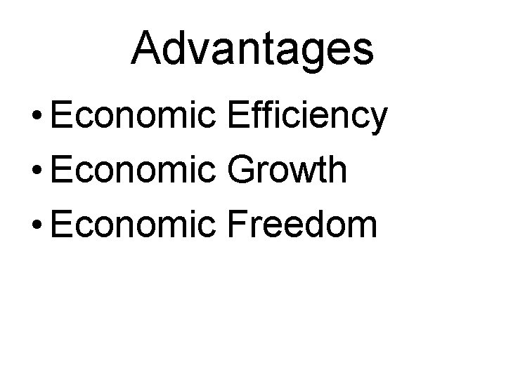 Advantages • Economic Efficiency • Economic Growth • Economic Freedom 