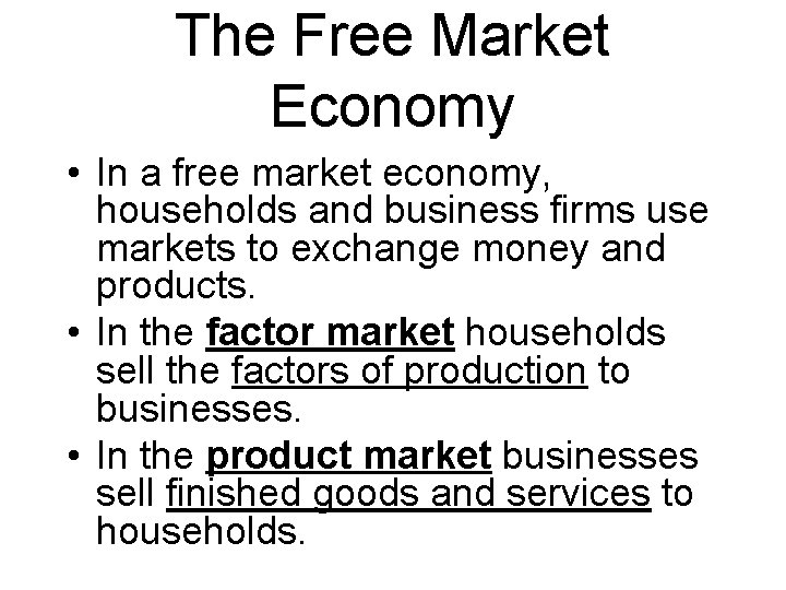 The Free Market Economy • In a free market economy, households and business firms