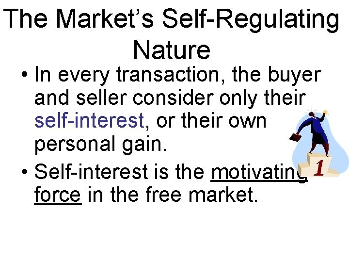 The Market’s Self-Regulating Nature • In every transaction, the buyer and seller consider only