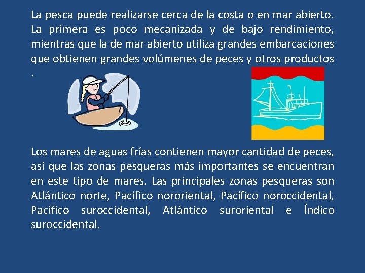 La pesca puede realizarse cerca de la costa o en mar abierto. La primera