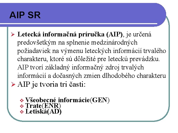 AIP SR Ø Letecká informačná príručka (AIP), je určená predovšetkým na splnenie medzinárodných požiadaviek