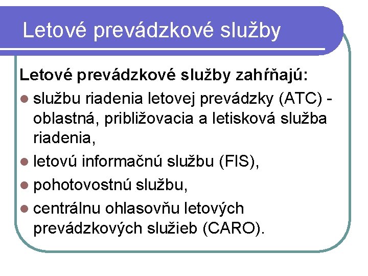 Letové prevádzkové služby zahŕňajú: l službu riadenia letovej prevádzky (ATC) - oblastná, približovacia a