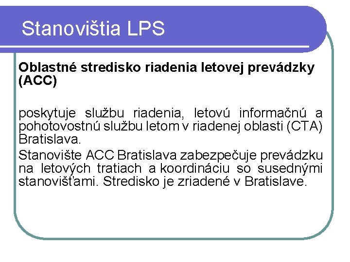 Stanovištia LPS Oblastné stredisko riadenia letovej prevádzky (ACC) poskytuje službu riadenia, letovú informačnú a