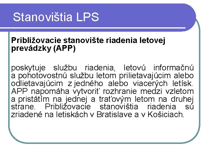 Stanovištia LPS Približovacie stanovište riadenia letovej prevádzky (APP) poskytuje službu riadenia, letovú informačnú a