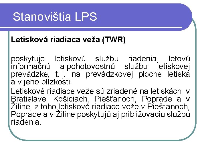 Stanovištia LPS Letisková riadiaca veža (TWR) poskytuje letiskovú službu riadenia, letovú informačnú a pohotovostnú