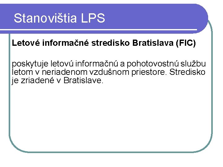 Stanovištia LPS Letové informačné stredisko Bratislava (FIC) poskytuje letovú informačnú a pohotovostnú službu letom