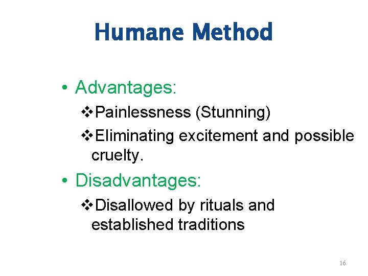 Humane Method • Advantages: v. Painlessness (Stunning) v. Eliminating excitement and possible cruelty. •
