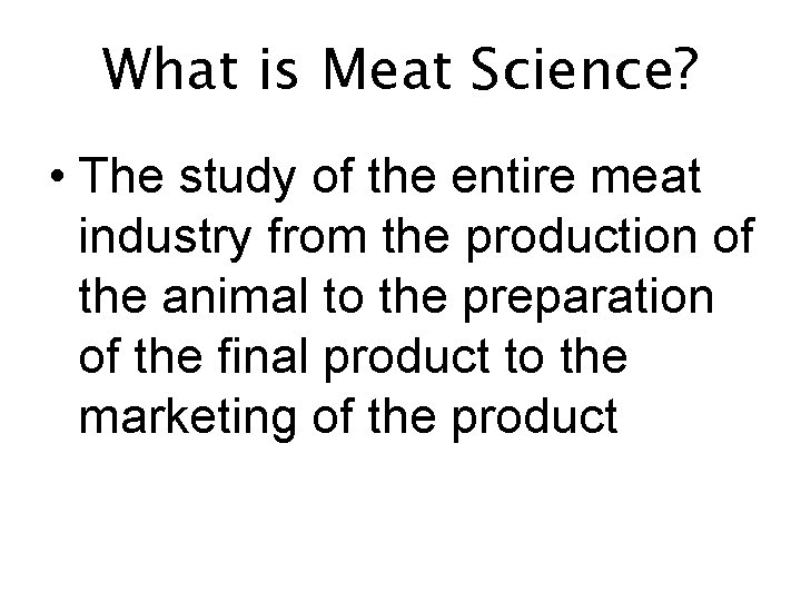 What is Meat Science? • The study of the entire meat industry from the
