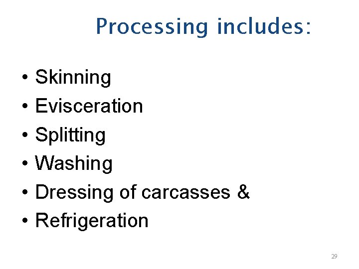 Processing includes: • • • Skinning Evisceration Splitting Washing Dressing of carcasses & Refrigeration