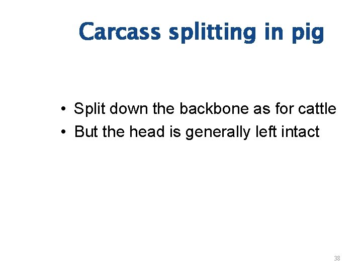 Carcass splitting in pig • Split down the backbone as for cattle • But