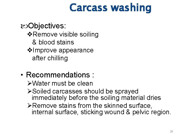 Carcass washing Objectives: v. Remove visible soiling & blood stains v. Improve appearance after