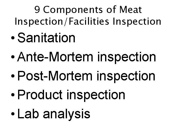 9 Components of Meat Inspection/Facilities Inspection • Sanitation • Ante-Mortem inspection • Post-Mortem inspection