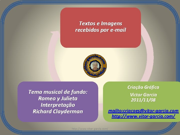 Textos e Imagens recebidos por e-mail Tema musical de fundo: Romeo y Julieta Interpretação